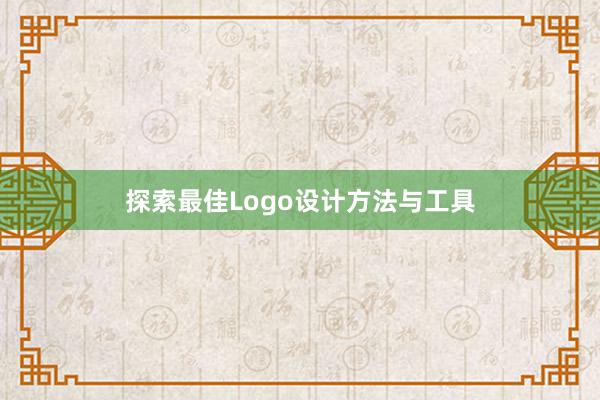 探索最佳Logo设计方法与工具